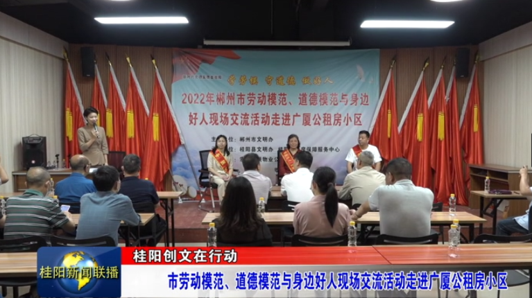 桂阳创文在行动：市劳动模范、道德模范与身边好人现场交流活动走进广厦公租房小区