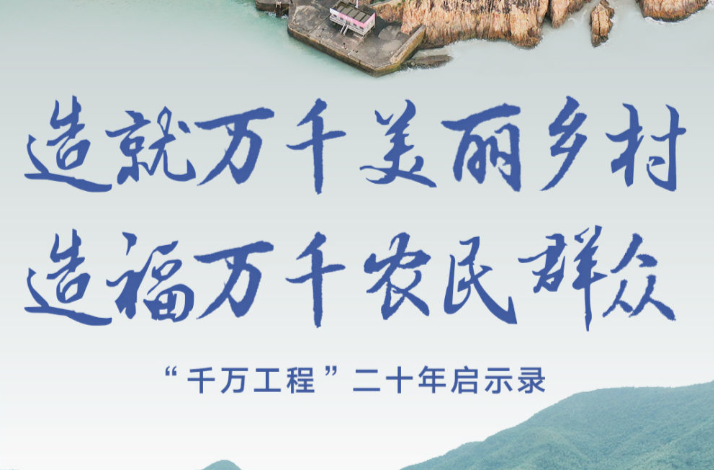 造就万千美丽乡村 造福万千农民群众——“千万工程”二十年启示录