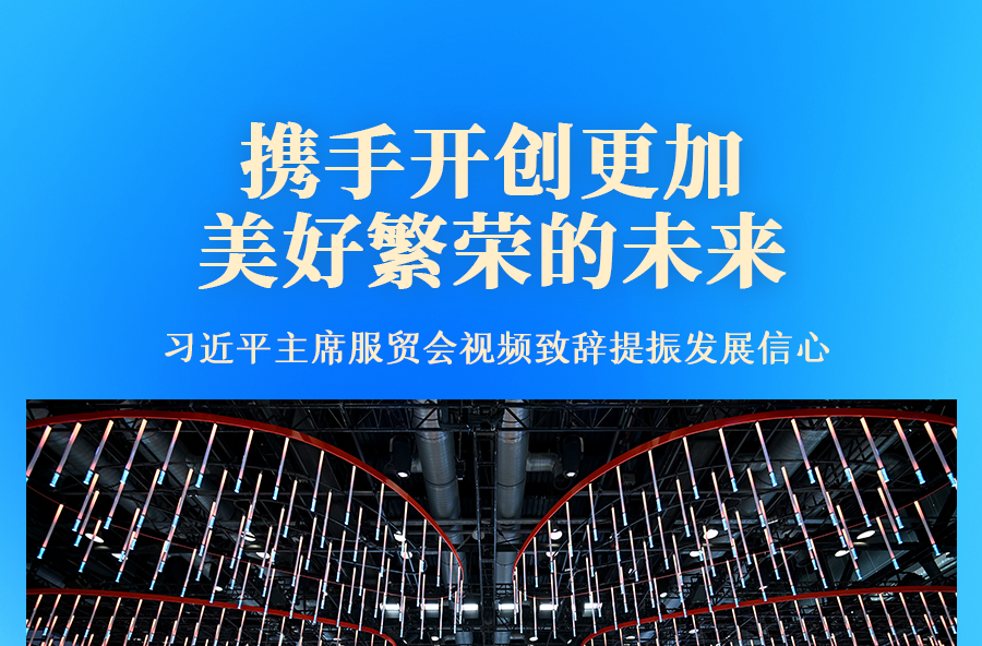 携手开创更加美好繁荣的未来——习近平主席服贸会视频致辞提振发展信心