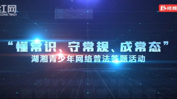 网法湘规丨湖南省网络普法新媒体作品征集展播活动介绍