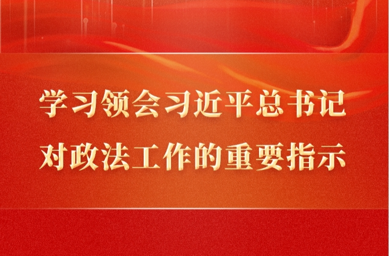 学习领会习近平总书记对政法工作的重要指示