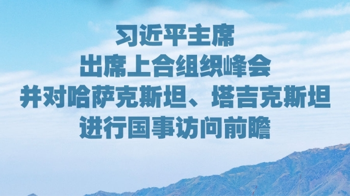 在广阔的亚欧大陆上携手前进——习近平主席出席上合组织峰会并对哈萨克斯坦、塔吉克斯坦进行国事访问前瞻