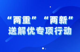 “两重”“两新”送解优专项行动