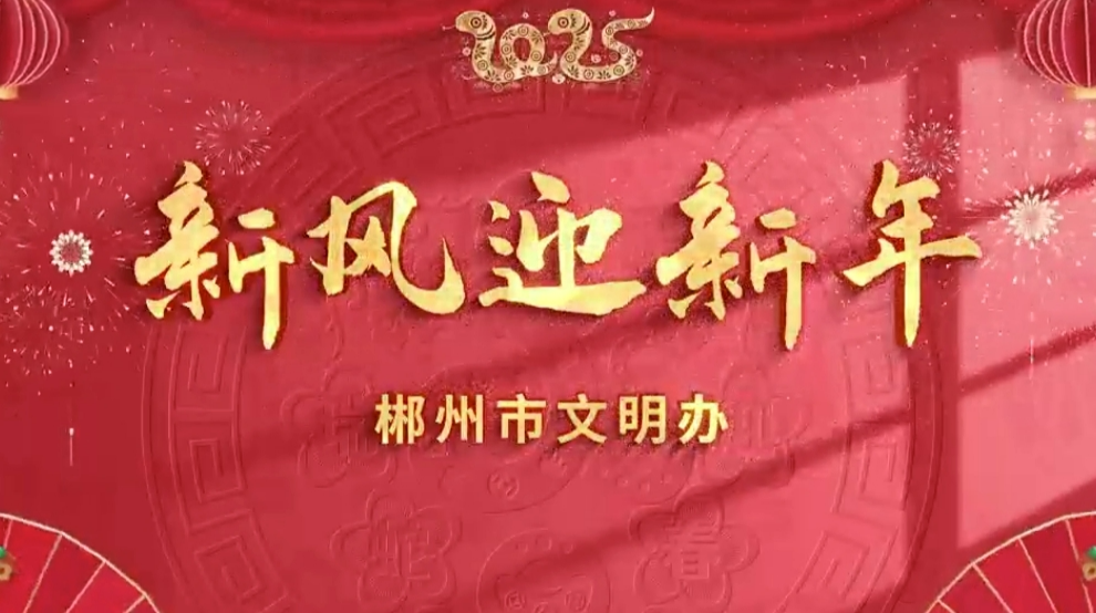 郴州市文明办移风易俗歌曲《新风迎新年》唱响文明新风尚