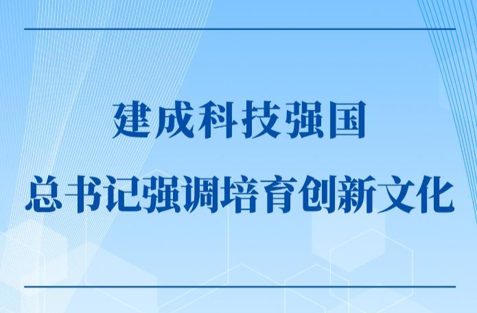 第一观察丨建成科技强国，总书记强调培育创新文化