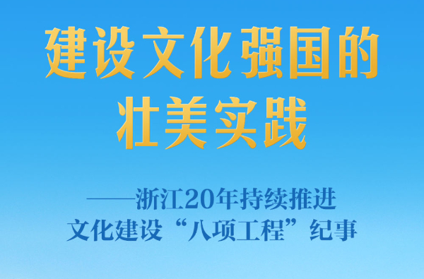 建设文化强国的壮美实践——浙江20年持续推进文化建设“八项工程”纪事