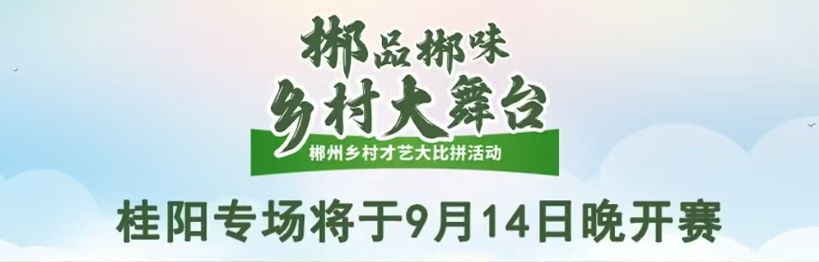 “郴品郴味乡村大舞台——郴州乡村才艺大比拼活动”桂阳专场来啦