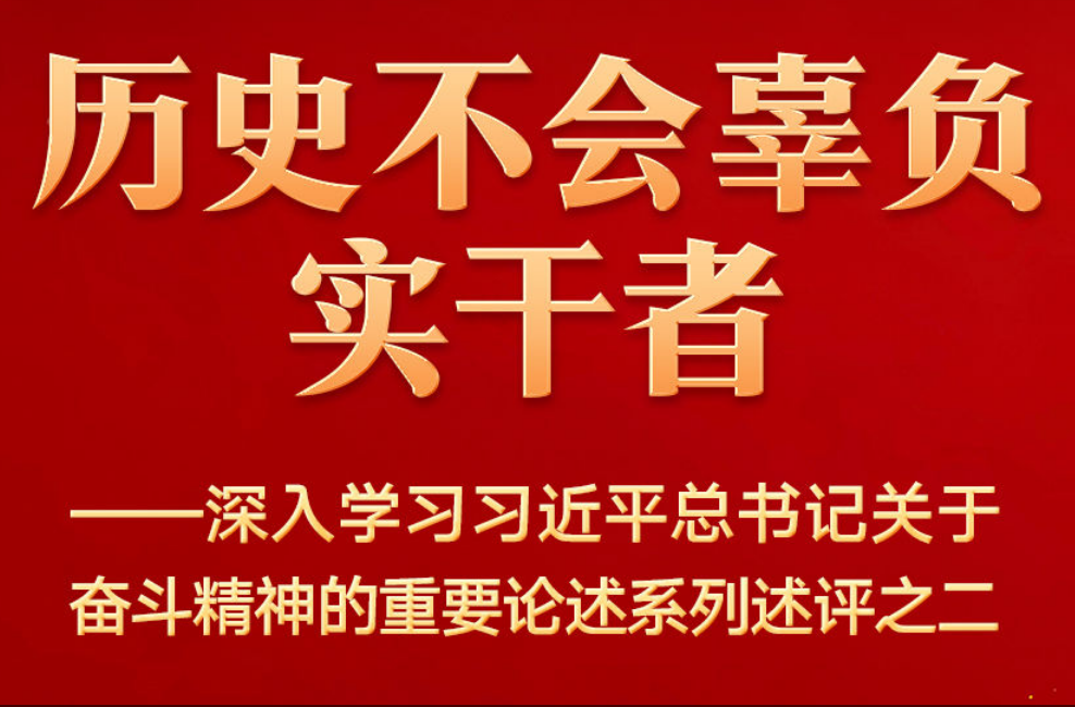 历史不会辜负实干者——深入学习习近平总书记关于奋斗精神的重要论述系列述评之二