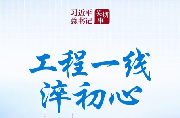 习近平总书记关切事丨工程一线淬初心