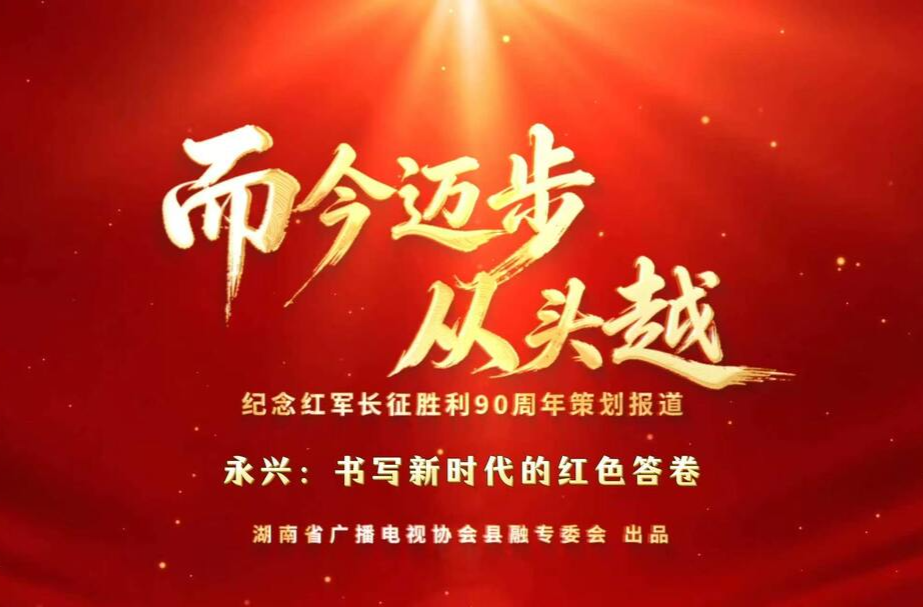 而今迈步从头越丨永兴：书写新时代的红色答卷